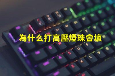 為什么打高壓燈珠會壞 高壓燈珠為什么容易燒